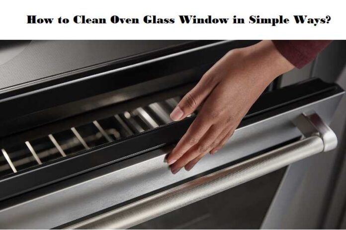 How to Clean Oven Glass Window